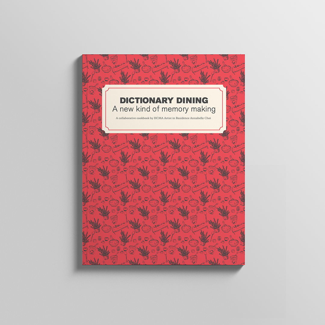 Cover of a collection of recipes called Dictionary Dining, A new kind of memory Making. This was a collaborative cookbook by hcma artist in residence, Anabelle Choi.